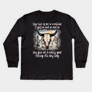 Your Love Is One In A Million It Goes On And On And On You Give Me A Really Good Feeling All Day Long Cactus Deserts Bull Kids Long Sleeve T-Shirt